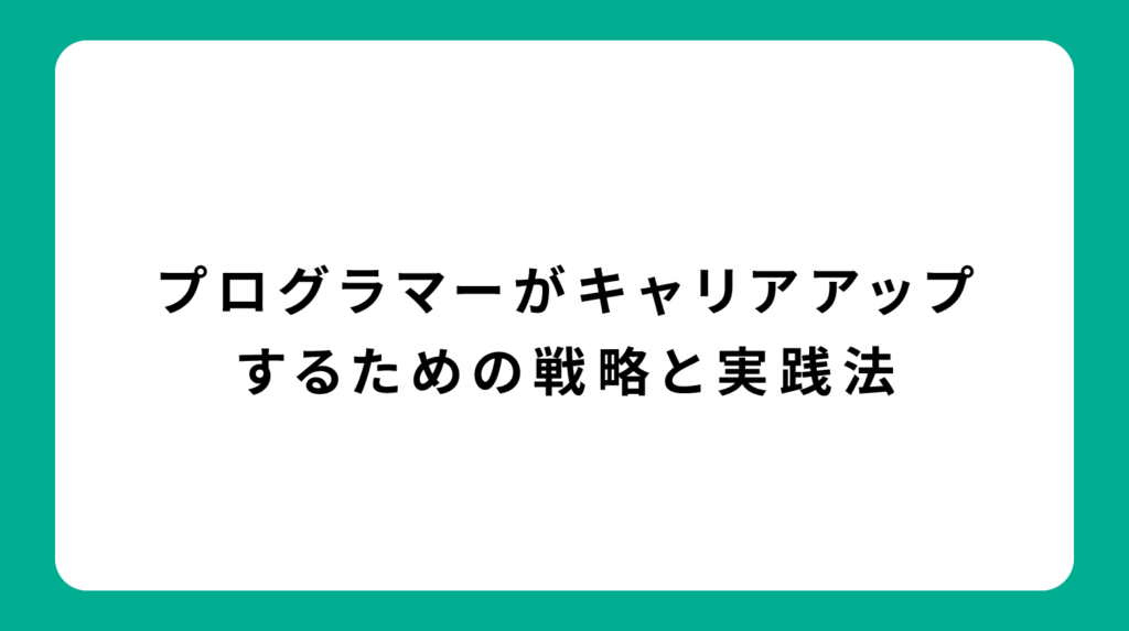 プログラマーがキャリアアップするための戦略と実践法